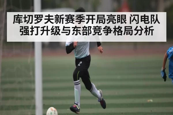 库切罗夫新赛季开局亮眼 闪电队强打升级与东部竞争格局分析